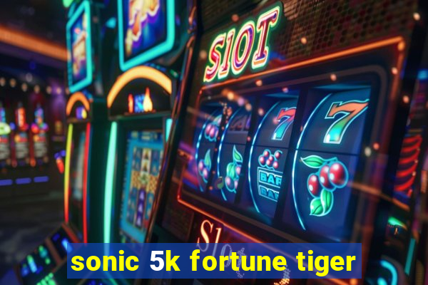 sonic 5k fortune tiger